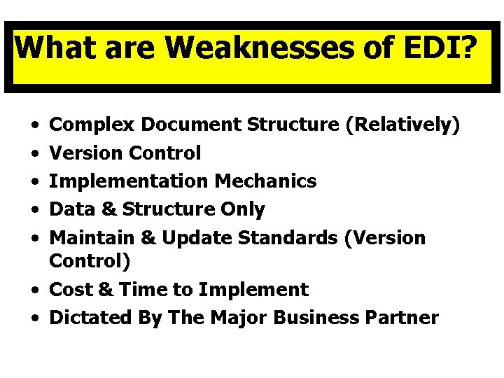 What are Weaknesses of EDI? • • • Complex Document Structure (Relatively) Version Control