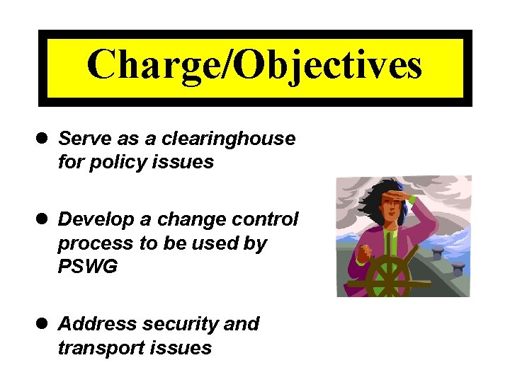 Charge/Objectives l Serve as a clearinghouse for policy issues l Develop a change control