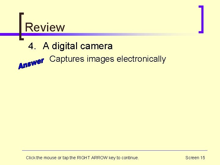 Review 4. A digital camera Captures images electronically Click the mouse or tap the