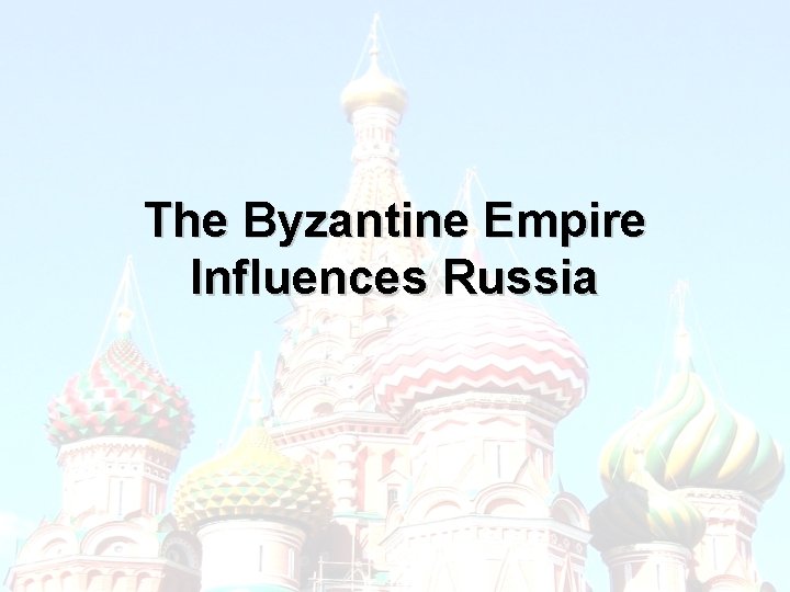 The Byzantine Empire Influences Russia 