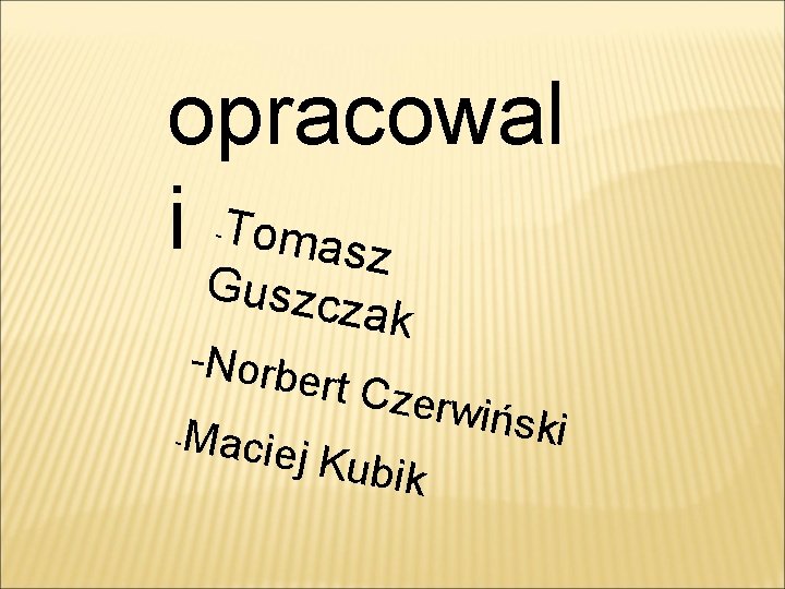 opracowal i Tomasz - Guszc -Norbe zak - Macie rt Cze j Kubik rwińsk