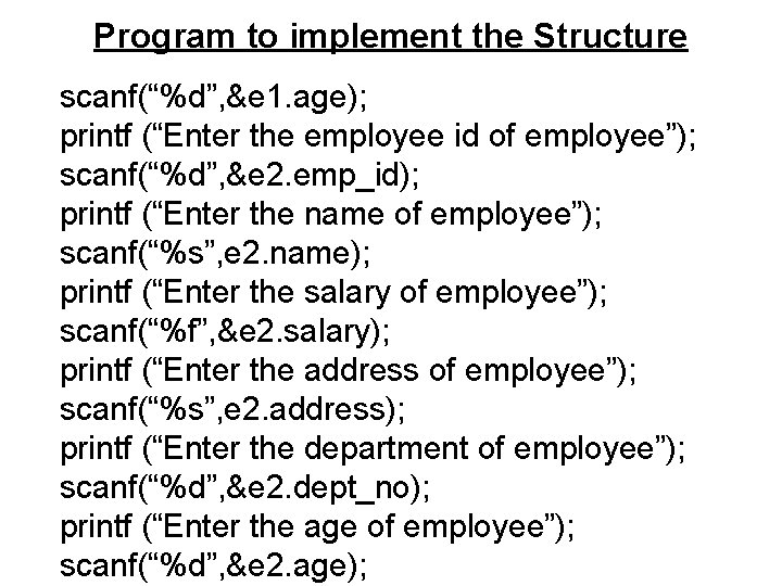 Program to implement the Structure scanf(“%d”, &e 1. age); printf (“Enter the employee id Program to implement the Structure scanf(“%d”, &e 1. age); printf (“Enter the employee id