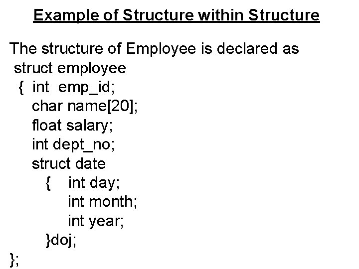Example of Structure within Structure The structure of Employee is declared as struct employee Example of Structure within Structure The structure of Employee is declared as struct employee