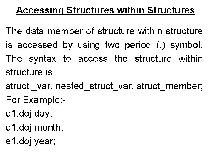 Accessing Structures within Structures The data member of structure within structure is accessed by Accessing Structures within Structures The data member of structure within structure is accessed by