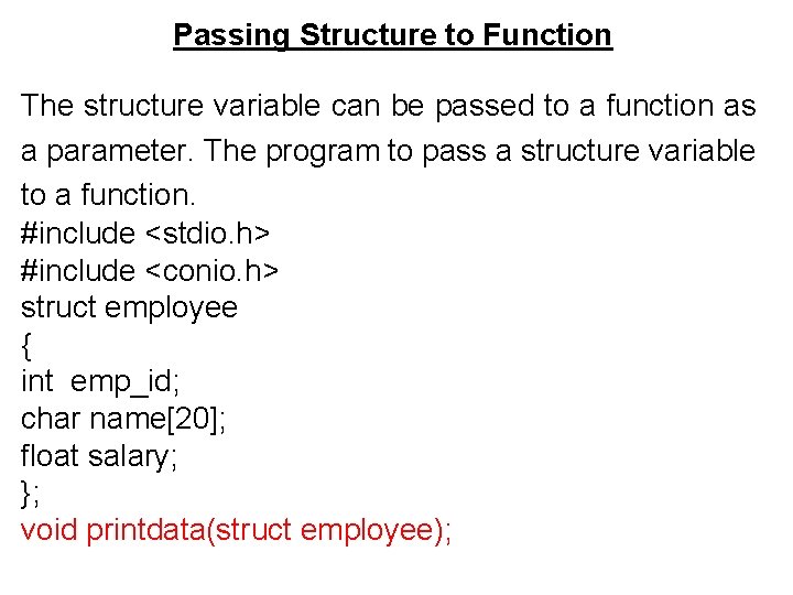 Passing Structure to Function The structure variable can be passed to a function as Passing Structure to Function The structure variable can be passed to a function as
