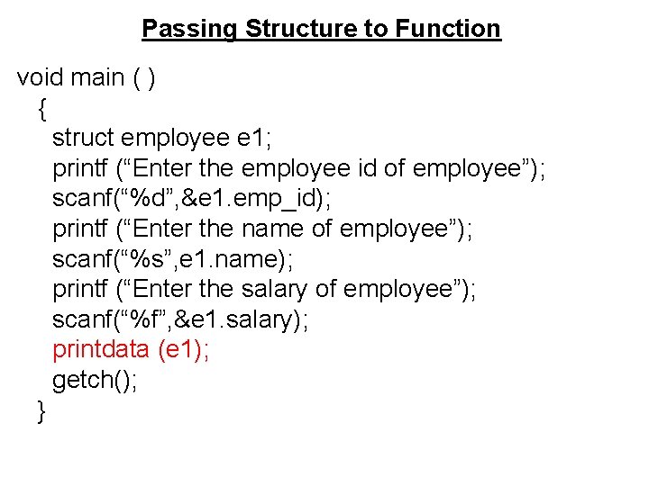 Passing Structure to Function void main ( ) { struct employee e 1; printf Passing Structure to Function void main ( ) { struct employee e 1; printf