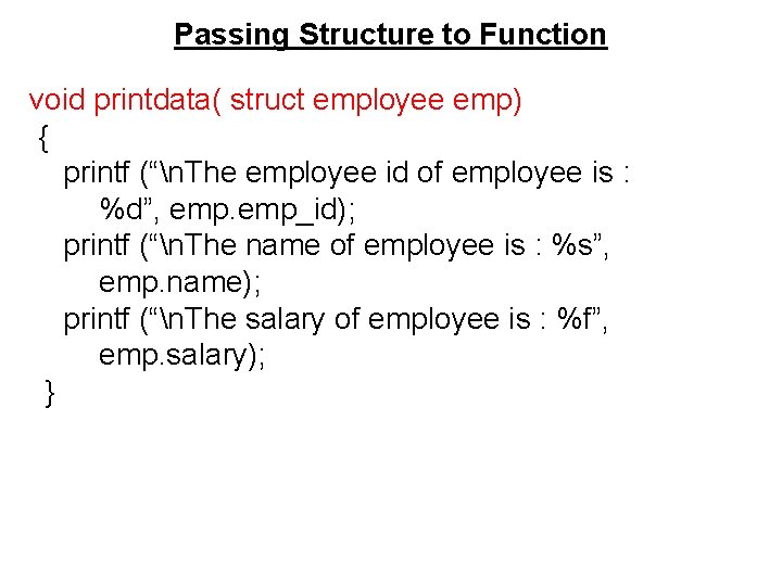 Passing Structure to Function void printdata( struct employee emp) { printf (“n. The employee Passing Structure to Function void printdata( struct employee emp) { printf (“n. The employee