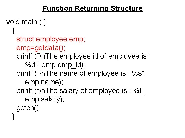 Function Returning Structure void main ( ) { struct employee emp; emp=getdata(); printf (“n. Function Returning Structure void main ( ) { struct employee emp; emp=getdata(); printf (“n.