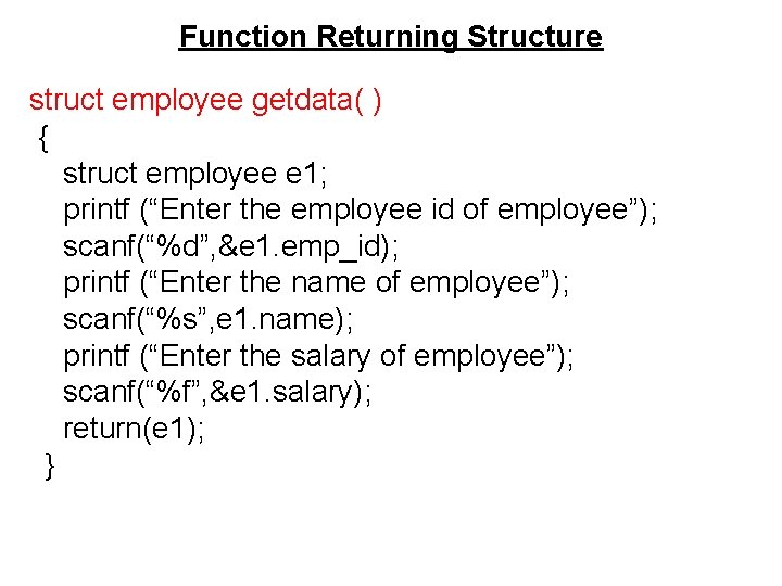 Function Returning Structure struct employee getdata( ) { struct employee e 1; printf (“Enter Function Returning Structure struct employee getdata( ) { struct employee e 1; printf (“Enter