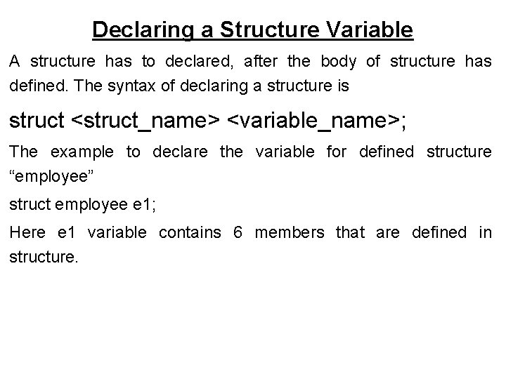 Declaring a Structure Variable A structure has to declared, after the body of structure Declaring a Structure Variable A structure has to declared, after the body of structure