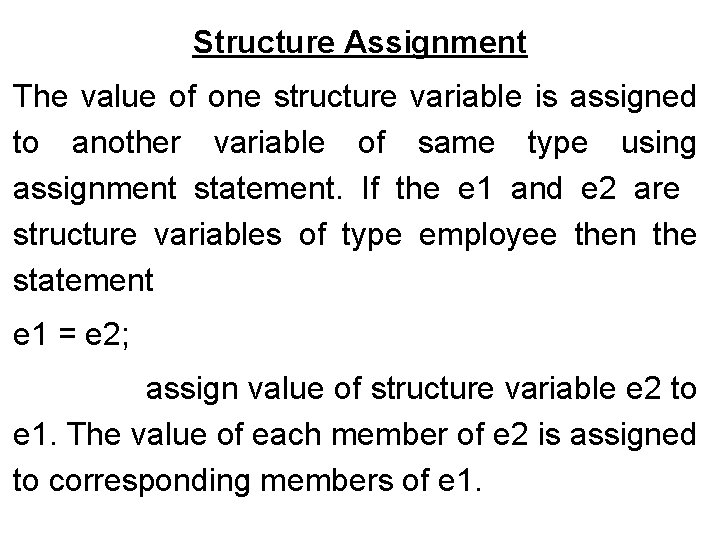 Structure Assignment The value of one structure variable is assigned to another variable of Structure Assignment The value of one structure variable is assigned to another variable of