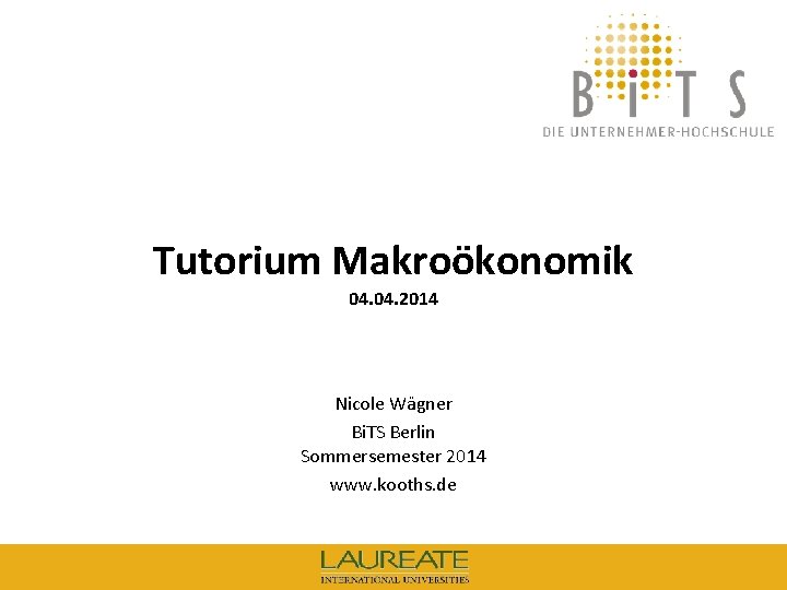 Tutorium Makroökonomik 04. 2014 Nicole Wägner Bi. TS Berlin Sommersemester 2014 www. kooths. de
