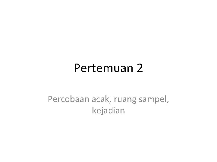 Pertemuan 2 Percobaan acak, ruang sampel, kejadian 