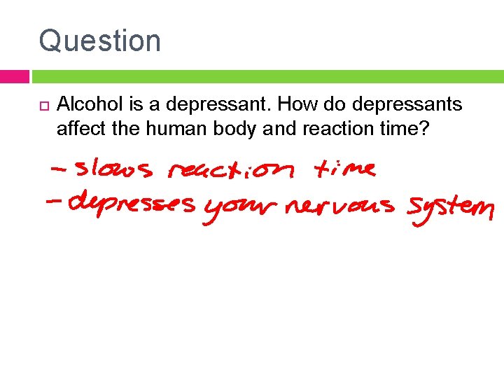 Question Alcohol is a depressant. How do depressants affect the human body and reaction