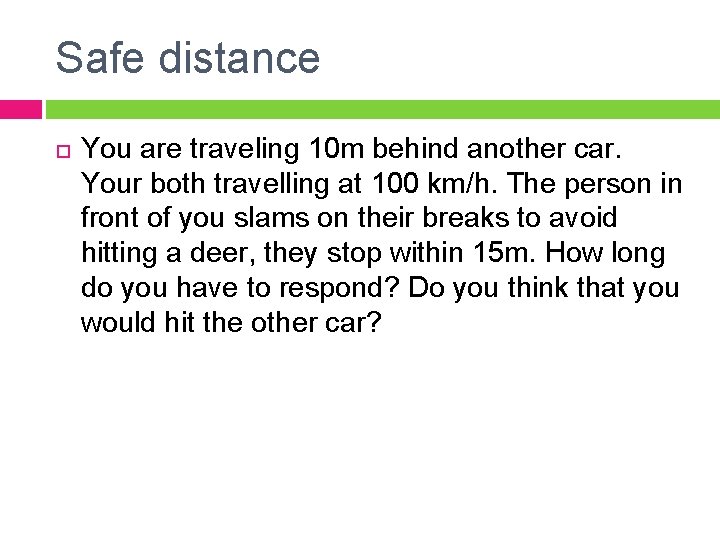 Safe distance You are traveling 10 m behind another car. Your both travelling at