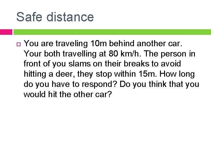 Safe distance You are traveling 10 m behind another car. Your both travelling at