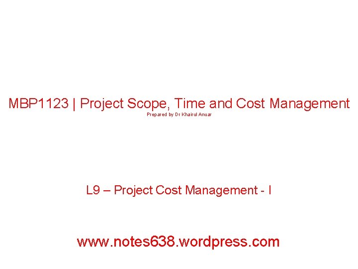 MBP 1123 | Project Scope, Time and Cost Management Prepared by Dr Khairul Anuar
