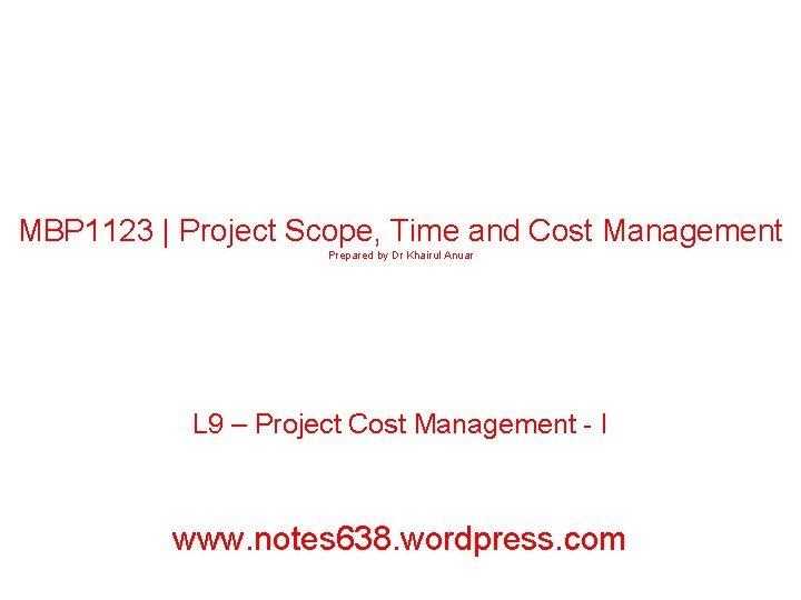 MBP 1123 | Project Scope, Time and Cost Management Prepared by Dr Khairul Anuar