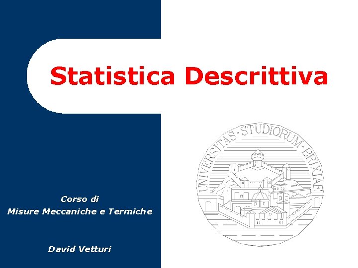 Statistica Descrittiva Corso di Misure Meccaniche e Termiche David Vetturi 