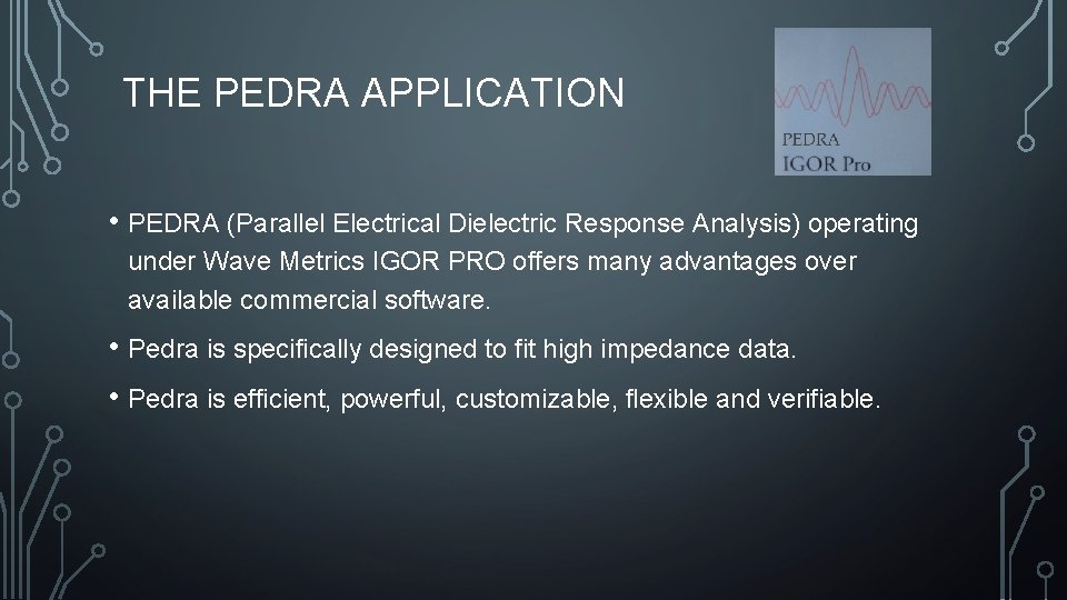 THE PEDRA APPLICATION • PEDRA (Parallel Electrical Dielectric Response Analysis) operating under Wave Metrics