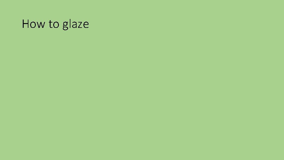 How to glaze 