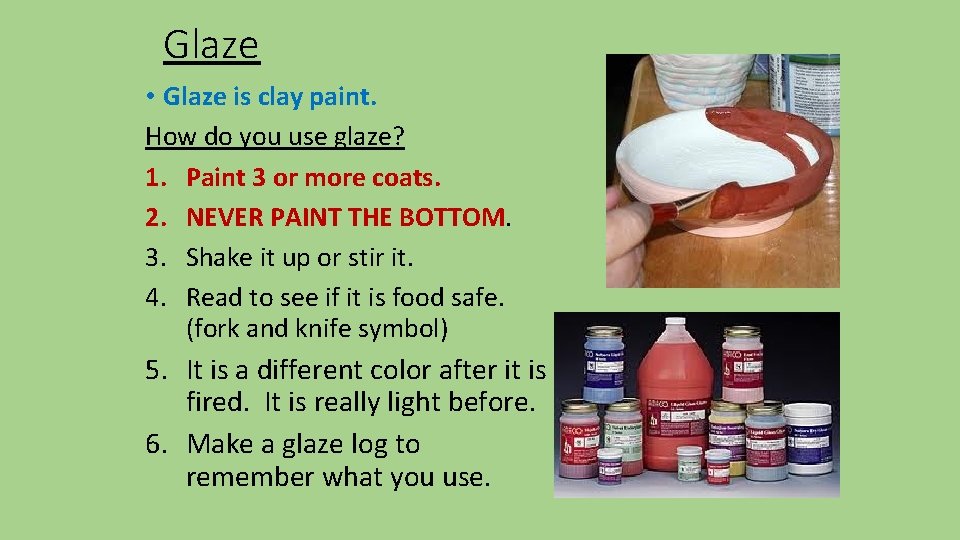 Glaze • Glaze is clay paint. How do you use glaze? 1. Paint 3