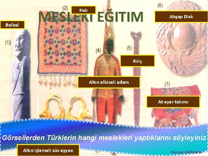 MESLEKI EĞITIM Halı Balbal Ahşap Disk Kılıç Altın elbiseli adam At eyer takımı Görsellerden