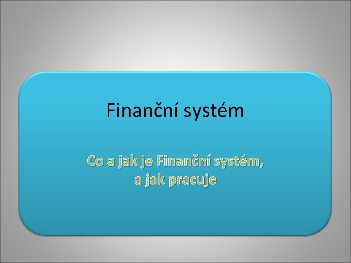 Finanční systém Co a jak je Finanční systém, a jak pracuje 