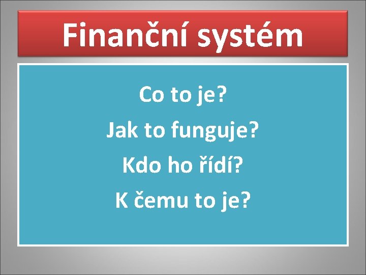 Finanční systém Co to je? Jak to funguje? Kdo ho řídí? K čemu to