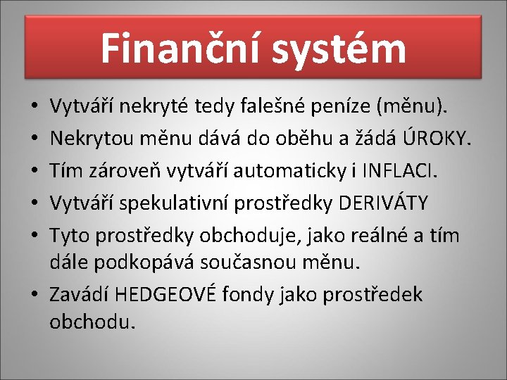 Finanční systém Vytváří nekryté tedy falešné peníze (měnu). Nekrytou měnu dává do oběhu a