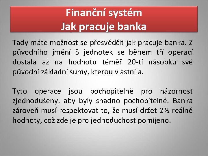 Finanční systém Jak pracuje banka Tady máte možnost se přesvědčit jak pracuje banka. Z