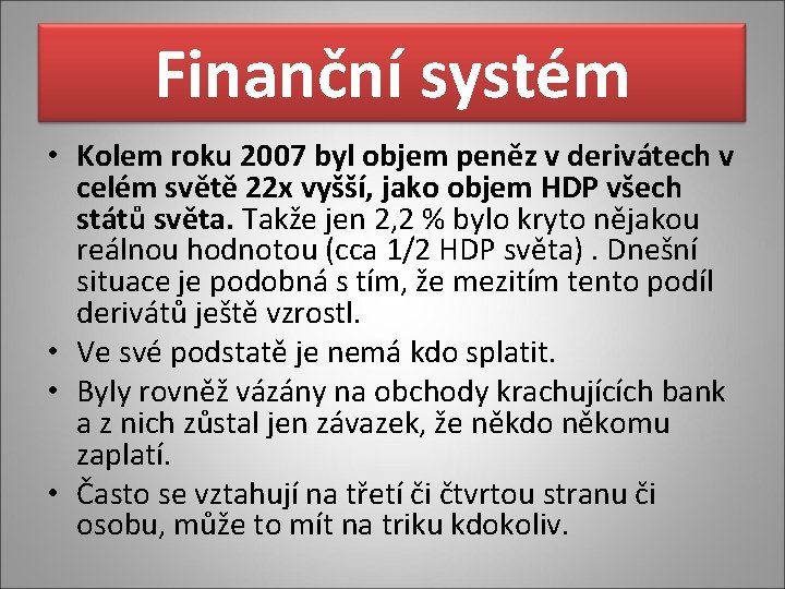 Finanční systém • Kolem roku 2007 byl objem peněz v derivátech v celém světě