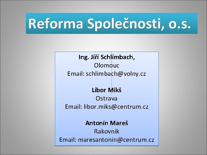 Reforma Společnosti, o. s. Ing. Jiří Schlimbach, Olomouc Email: schlimbach@volny. cz Libor Mikš Ostrava