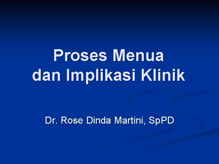 Proses Menua dan Implikasi Klinik Dr. Rose Dinda Martini, Sp. PD 