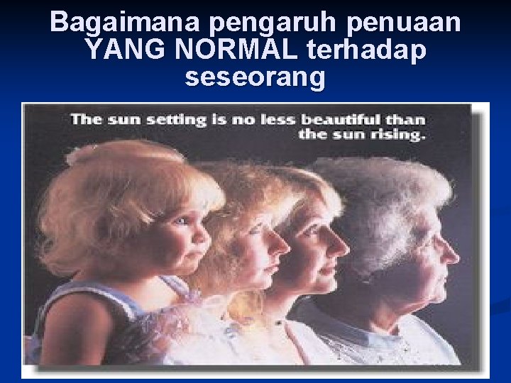 Bagaimana pengaruh penuaan YANG NORMAL terhadap seseorang 