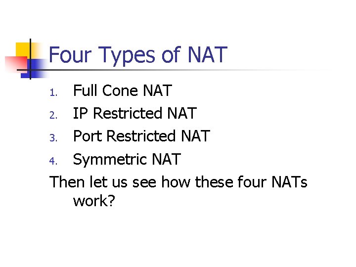 Four Types of NAT Full Cone NAT 2. IP Restricted NAT 3. Port Restricted