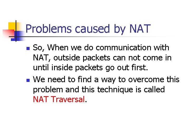 Problems caused by NAT n n So, When we do communication with NAT, outside