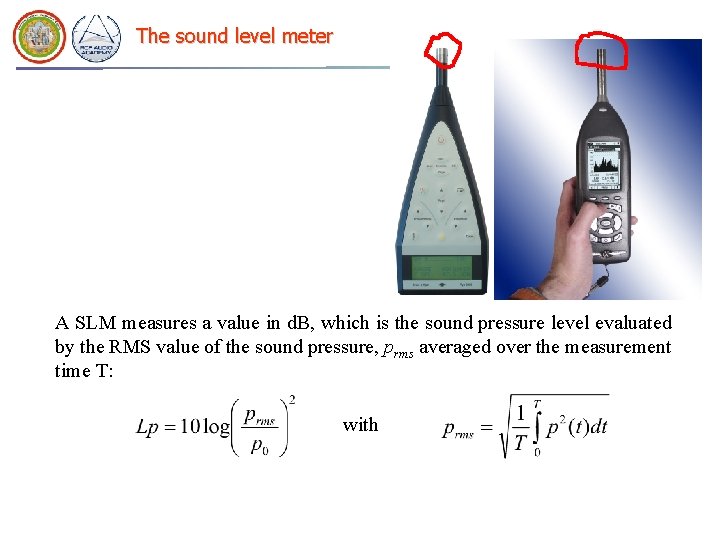 The sound level meter A SLM measures a value in d. B, which is