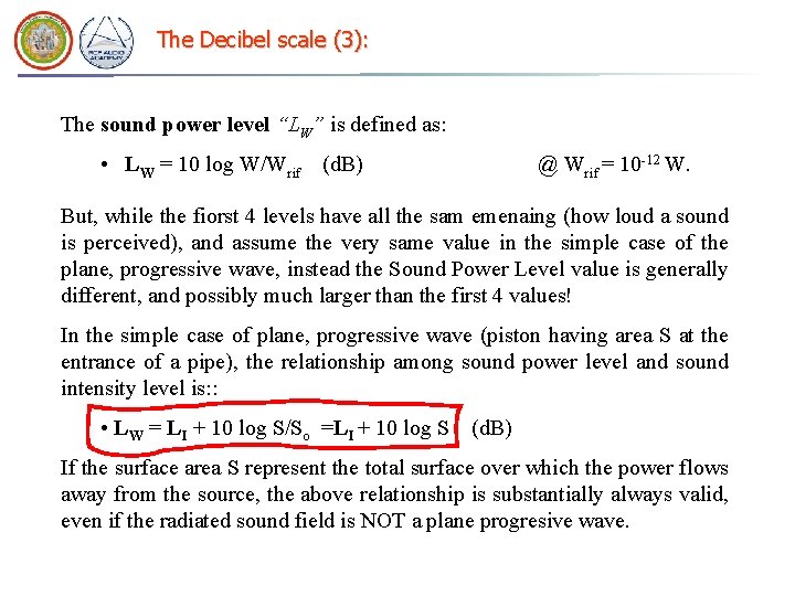 The Decibel scale (3): The sound power level “LW” is defined as: • LW