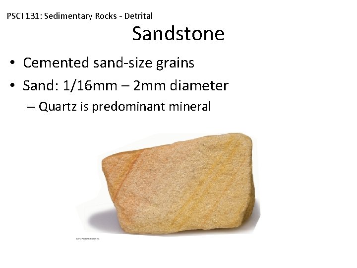 PSCI 131: Sedimentary Rocks - Detrital Sandstone • Cemented sand-size grains • Sand: 1/16