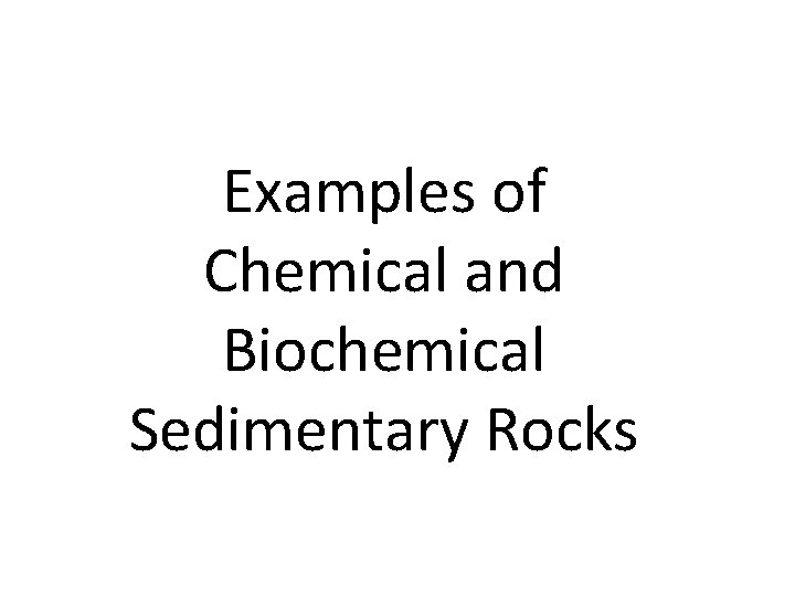 Examples of Chemical and Biochemical Sedimentary Rocks 