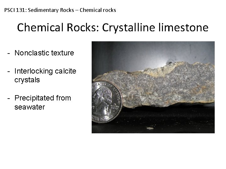 PSCI 131: Sedimentary Rocks – Chemical rocks Chemical Rocks: Crystalline limestone - Nonclastic texture