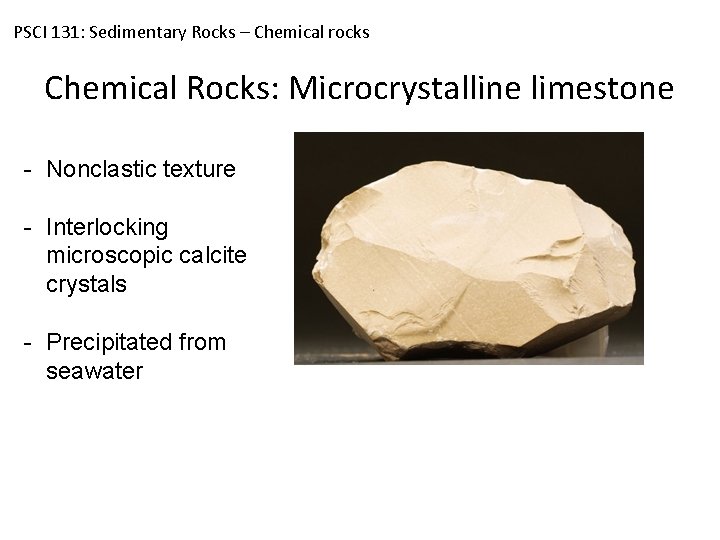 PSCI 131: Sedimentary Rocks – Chemical rocks Chemical Rocks: Microcrystalline limestone - Nonclastic texture