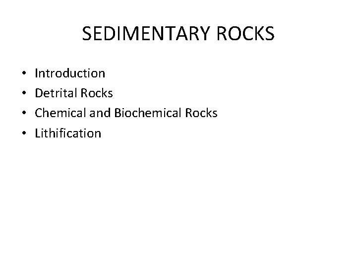 SEDIMENTARY ROCKS • • Introduction Detrital Rocks Chemical and Biochemical Rocks Lithification 