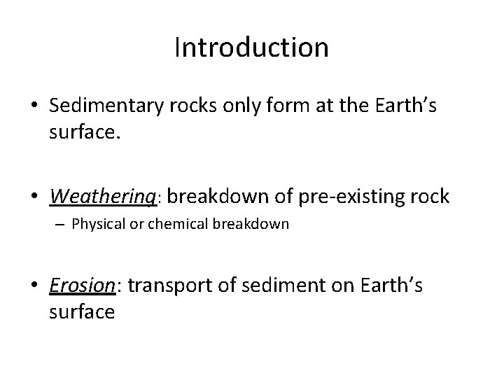Introduction • Sedimentary rocks only form at the Earth’s surface. • Weathering: breakdown of