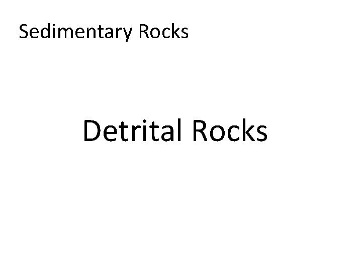 Sedimentary Rocks Detrital Rocks 