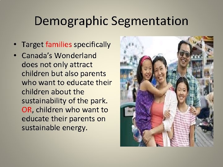 Demographic Segmentation • Target families specifically • Canada’s Wonderland does not only attract children