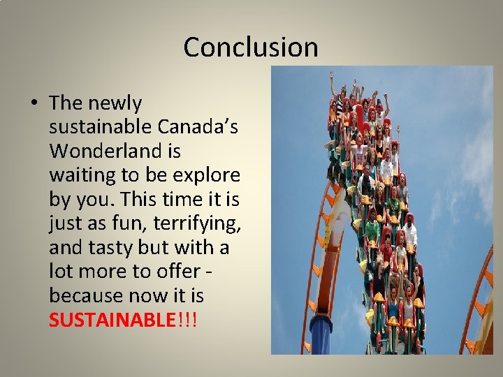 Conclusion • The newly sustainable Canada’s Wonderland is waiting to be explore by you.