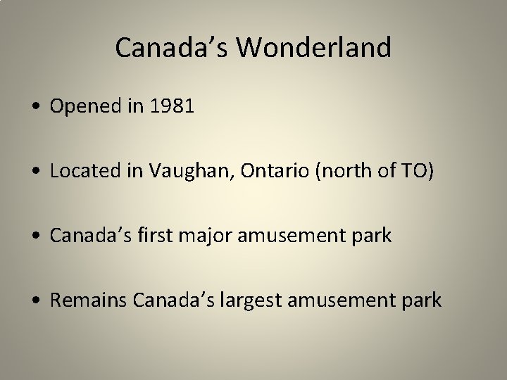 Canada’s Wonderland • Opened in 1981 • Located in Vaughan, Ontario (north of TO)