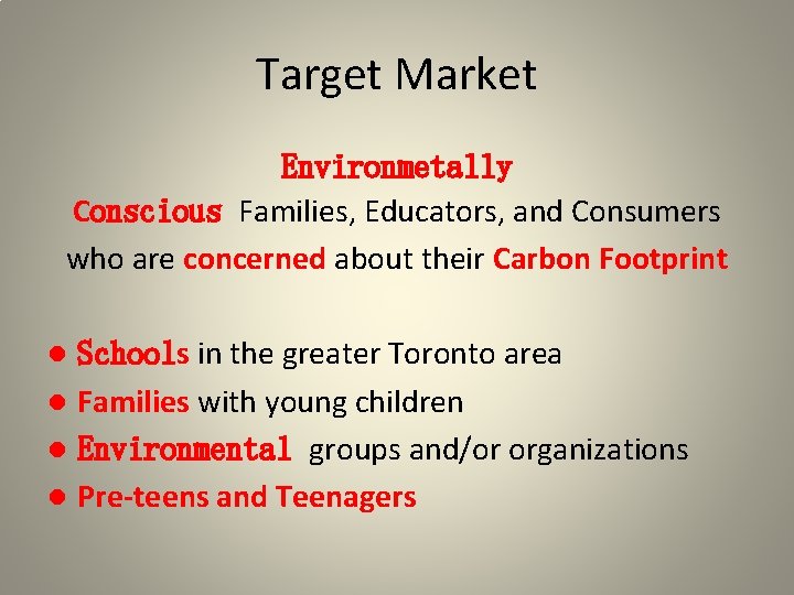 Target Market Environmetally Conscious Families, Educators, and Consumers who are concerned about their Carbon